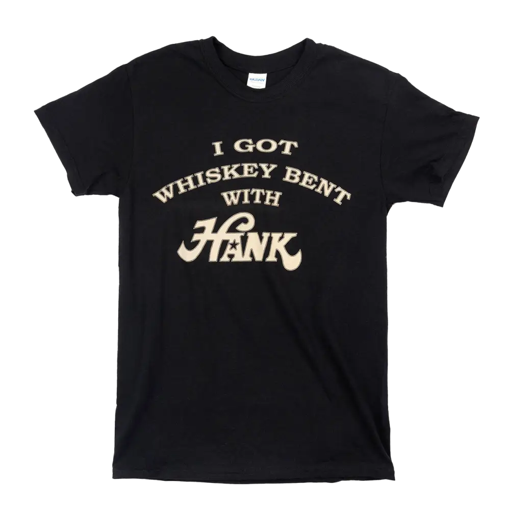Black t-shirt with white text reading ’I GOT WHISKEY BENT WITH HANK’.